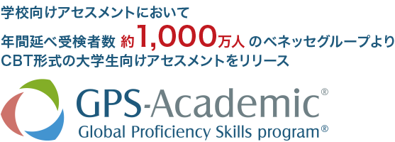 学校向けアセスメントにおいて年間のべ受検者数約1,000万人のベネッセグループよりCBT形式の大学生向けアセスメントをリリース　GPS-Academic　Global Proficiency Skills program