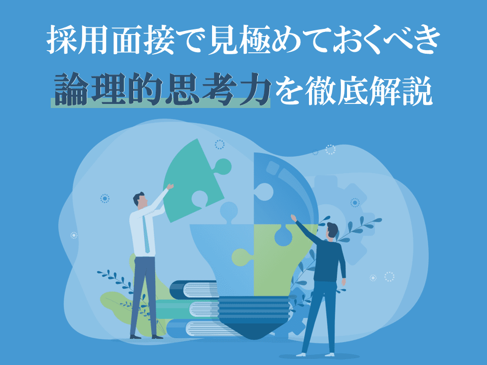 採用面接で見極めておくべき論理的思考力を徹底解説