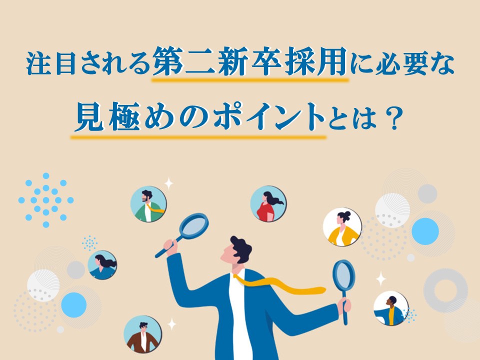 注目される第二新卒採用に必要な見極めのポイントとは?